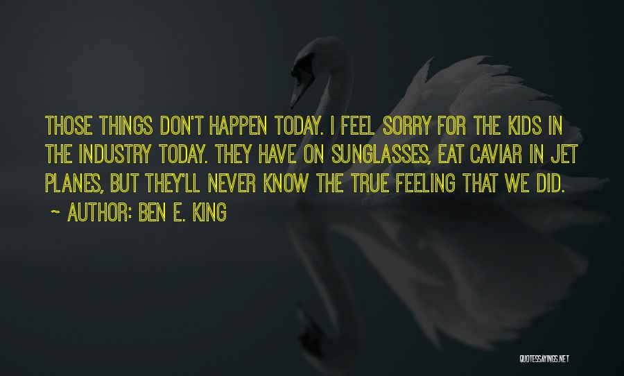 Just Not Feeling It Today Quotes By Ben E. King