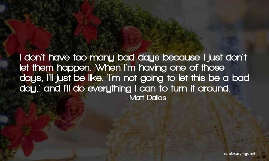 Just One Bad Day Quotes By Matt Dallas Just One Bad Day Quotes By Matt Dallas