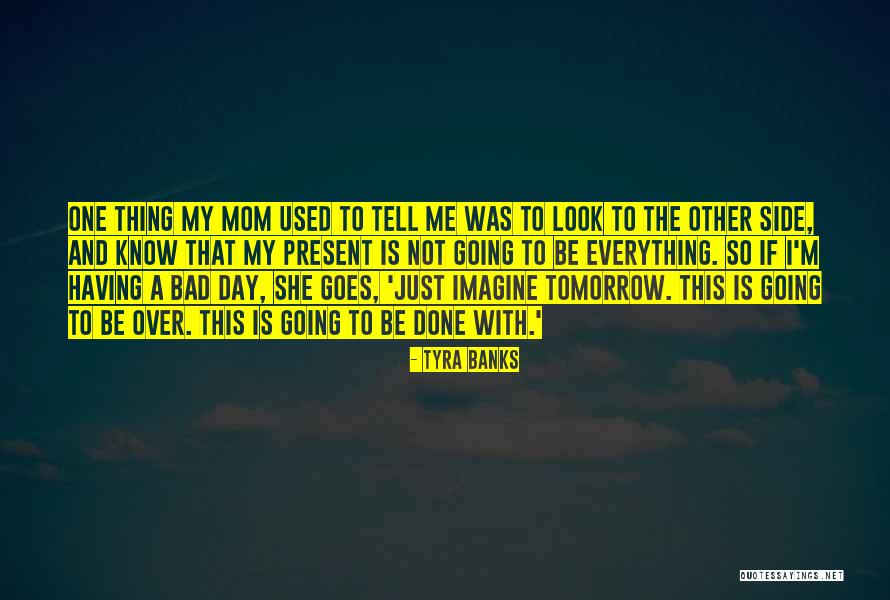 Just One Bad Day Quotes By Tyra Banks Just One Bad Day Quotes By Tyra Banks