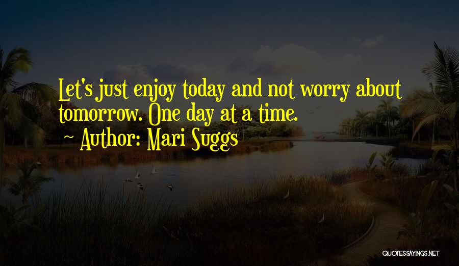 Just One Day At A Time Quotes By Mari Suggs