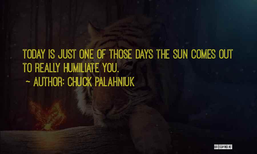 Just One Of Those Days Quotes By Chuck Palahniuk