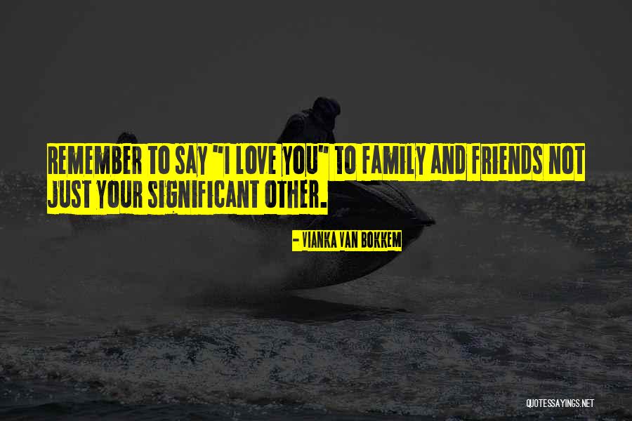 Just Remember I Love You Quotes By Vianka Van Bokkem Just Remember I Love You Quotes By Vianka Van Bokkem