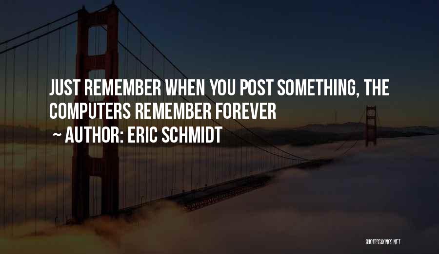 Just Remember Quotes By Eric Schmidt