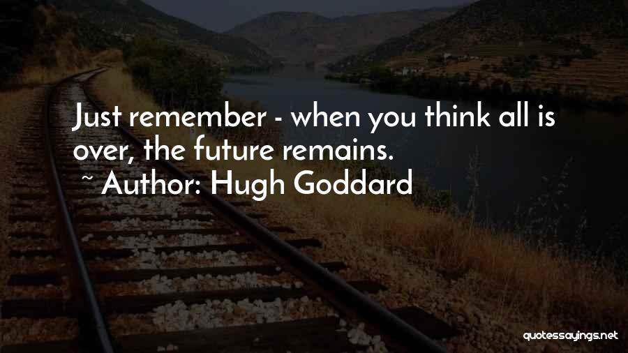 Just Remember Quotes By Hugh Goddard