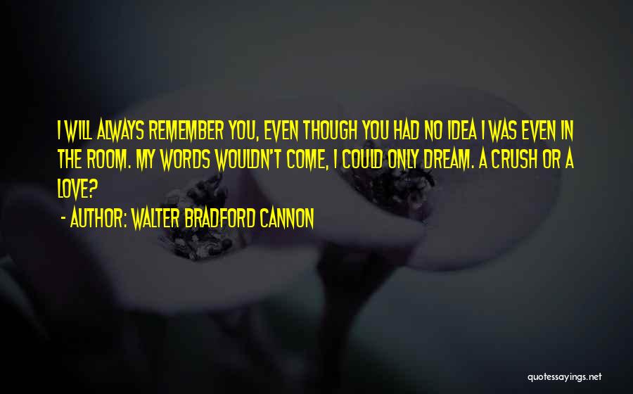 Just Remember That I'll Always Love You Quotes By Walter Bradford Cannon