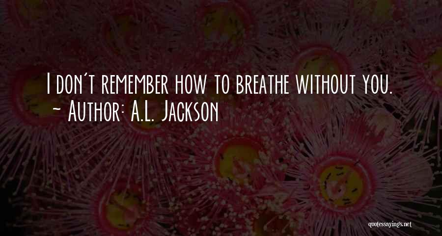 Just Remember To Breathe Quotes By A.L. Jackson