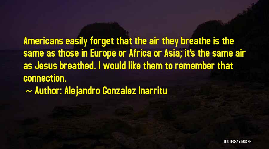 Just Remember To Breathe Quotes By Alejandro Gonzalez Inarritu