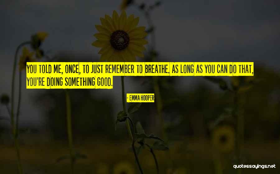 Just Remember To Breathe Quotes By Emma Hooper Just Remember To Breathe Quotes By Emma Hooper