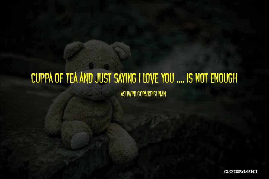 Just Saying I Love You Quotes By Ashwini Gopalkrishnan Just Saying I Love You Quotes By Ashwini Gopalkrishnan