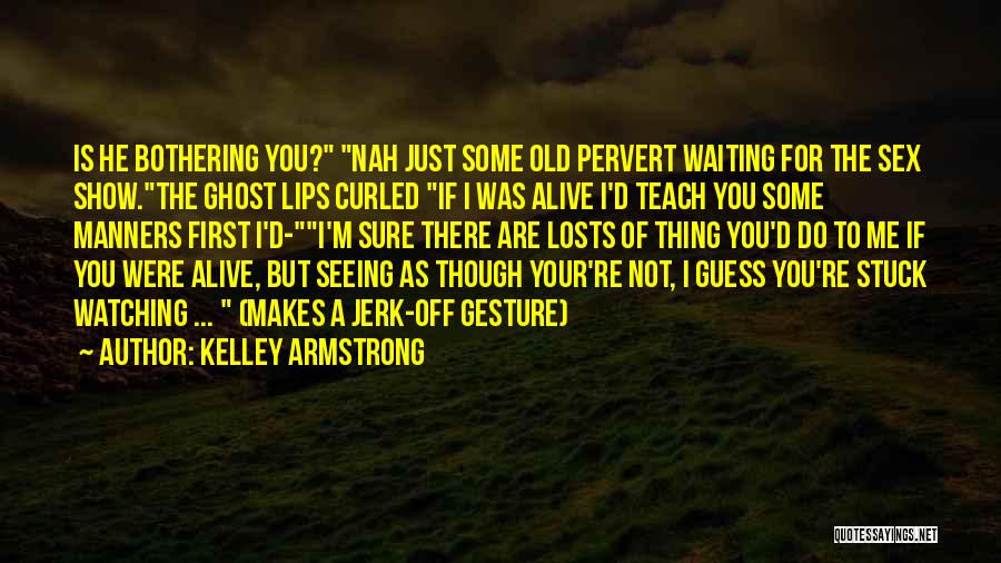 Just Seeing You Quotes By Kelley Armstrong