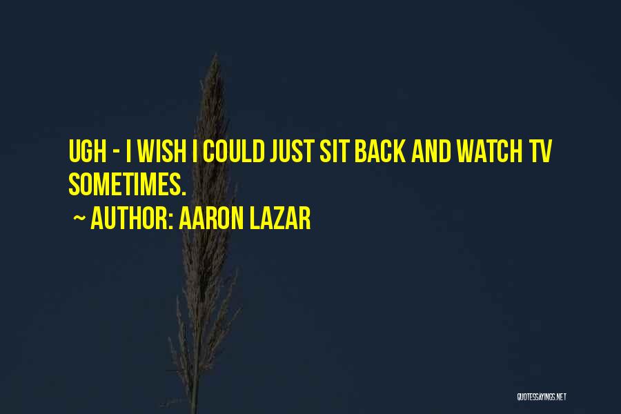 Just Sit And Watch Quotes By Aaron Lazar