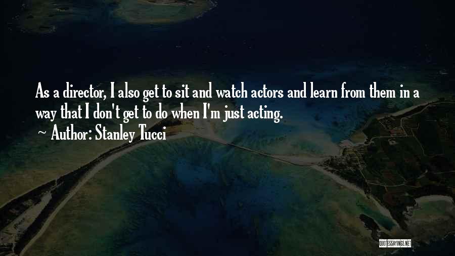 Just Sit And Watch Quotes By Stanley Tucci