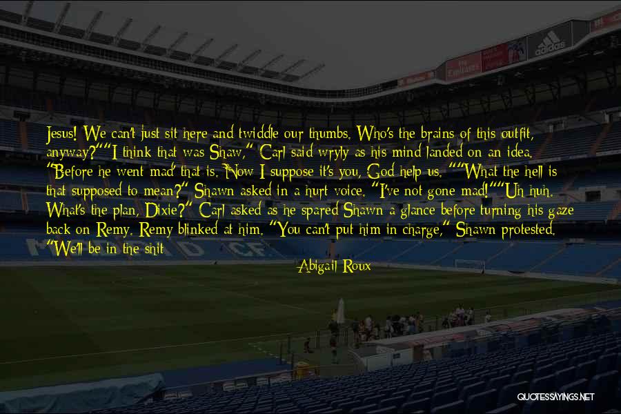 Just Stop And Think Quotes By Abigail Roux Just Stop And Think Quotes By Abigail Roux
