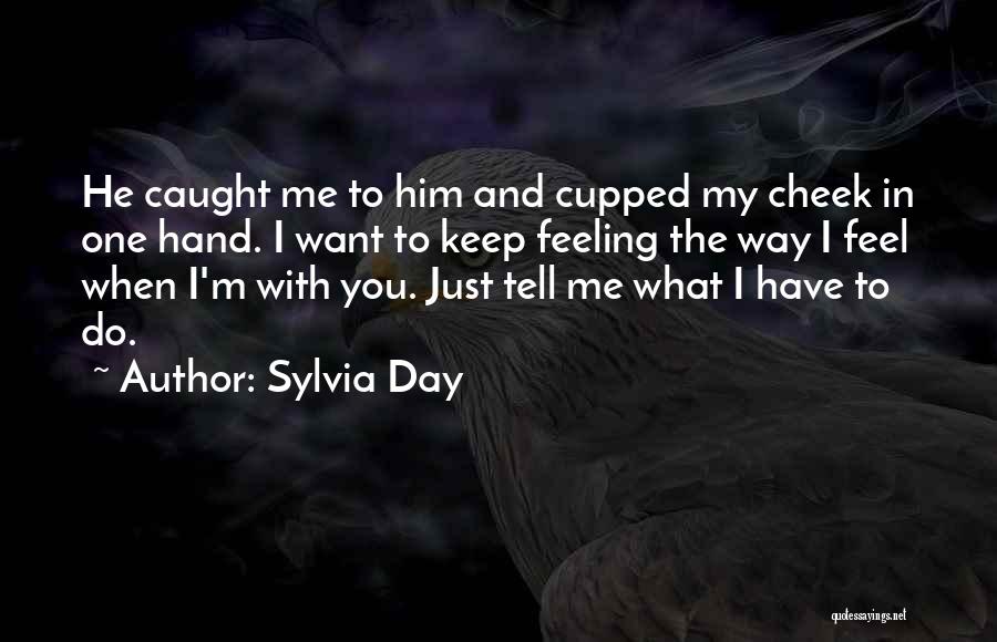 Just Tell Me You Feel Quotes By Sylvia Day