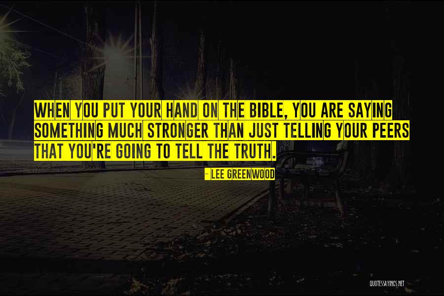 Just Telling The Truth Quotes By Lee Greenwood Just Telling The Truth Quotes By Lee Greenwood