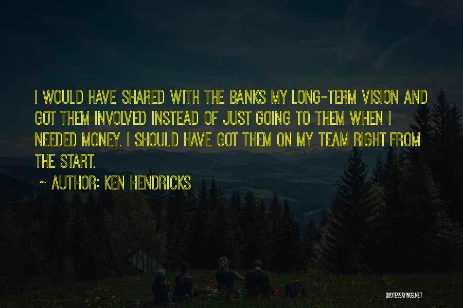 Just The Start Quotes By Ken Hendricks