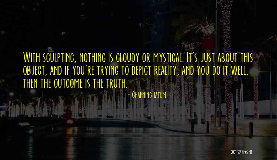 Just The Truth Quotes By Channing Tatum Just The Truth Quotes By Channing Tatum