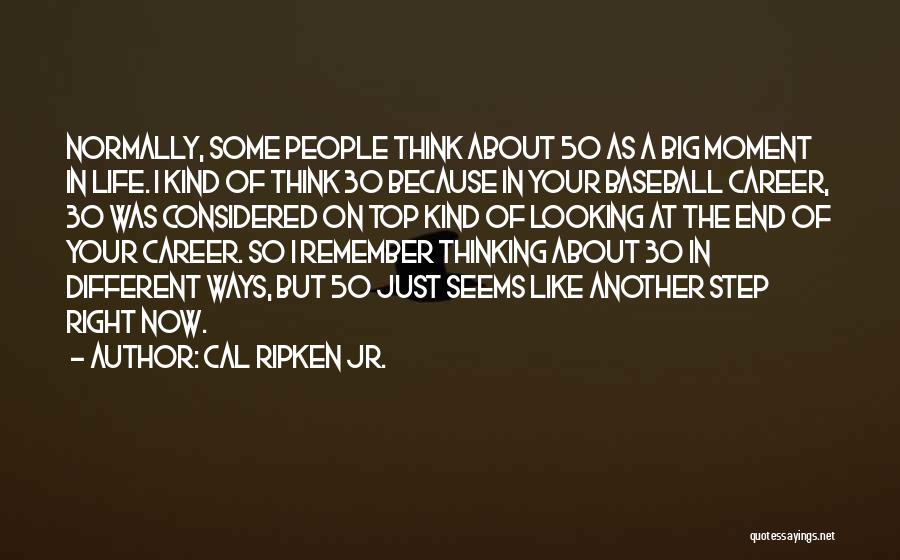 Just Thinking About Life Quotes By Cal Ripken Jr.