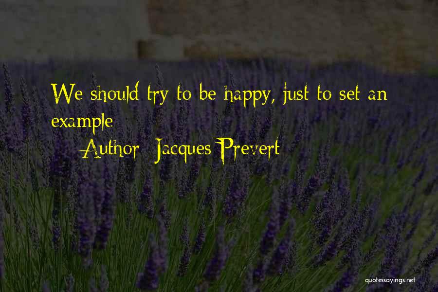 Just Try To Be Happy Quotes By Jacques Prevert