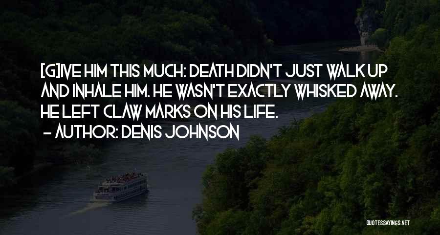 Just Walk Away Quotes By Denis Johnson