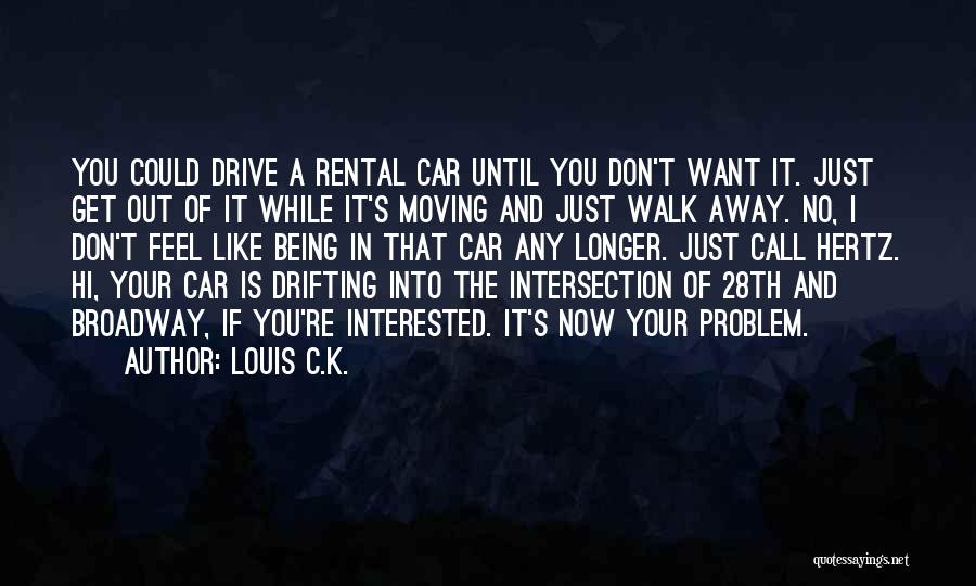 Just Walk Away Quotes By Louis C.K.