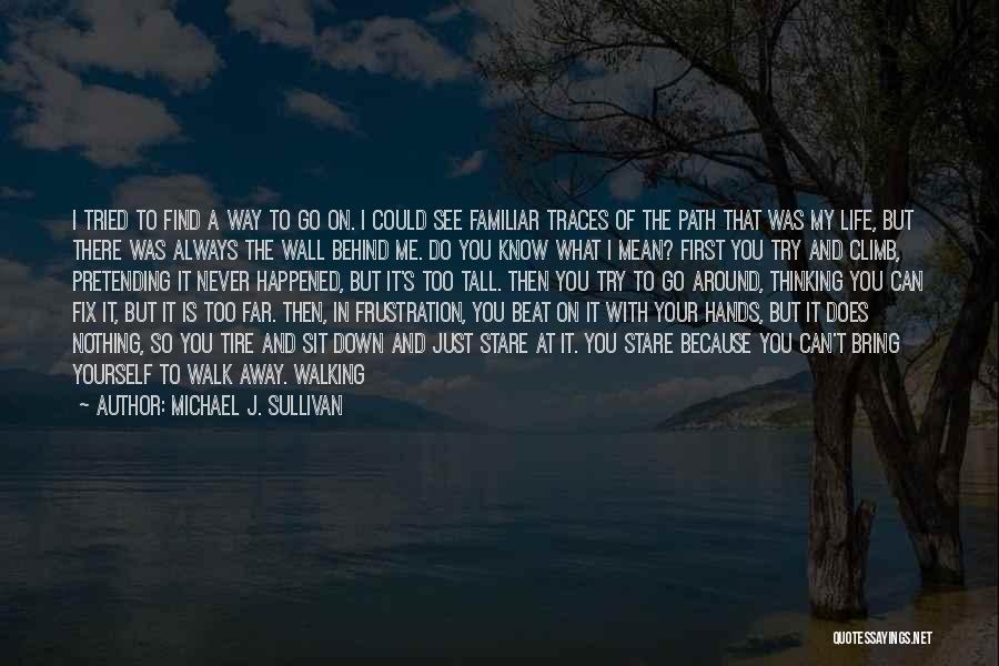 Just Walk Away Quotes By Michael J. Sullivan