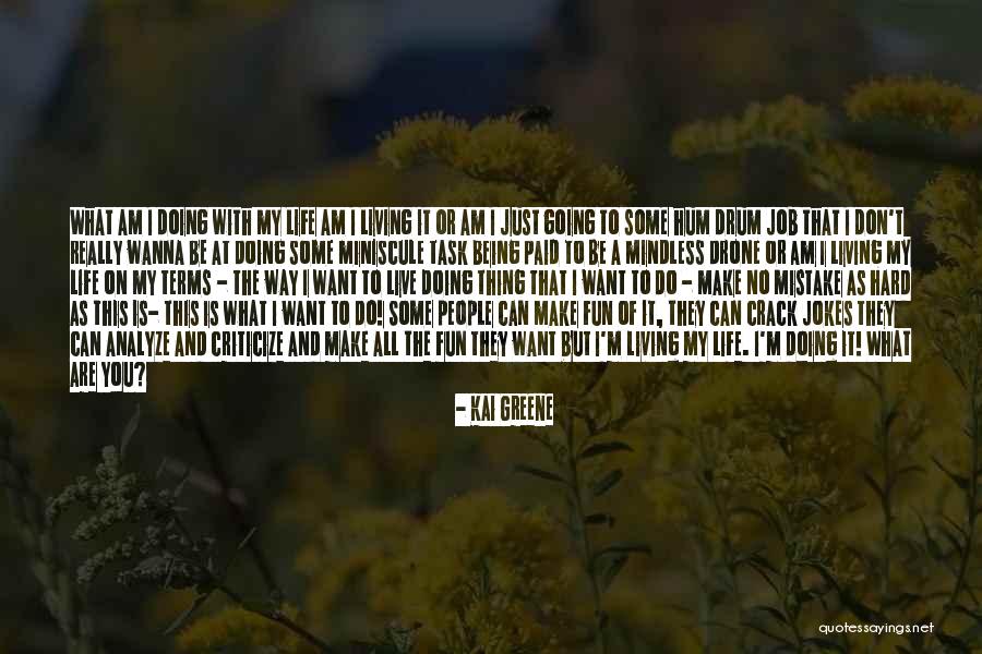 Just Wanna Live Life Quotes By Kai Greene Just Wanna Live Life Quotes By Kai Greene