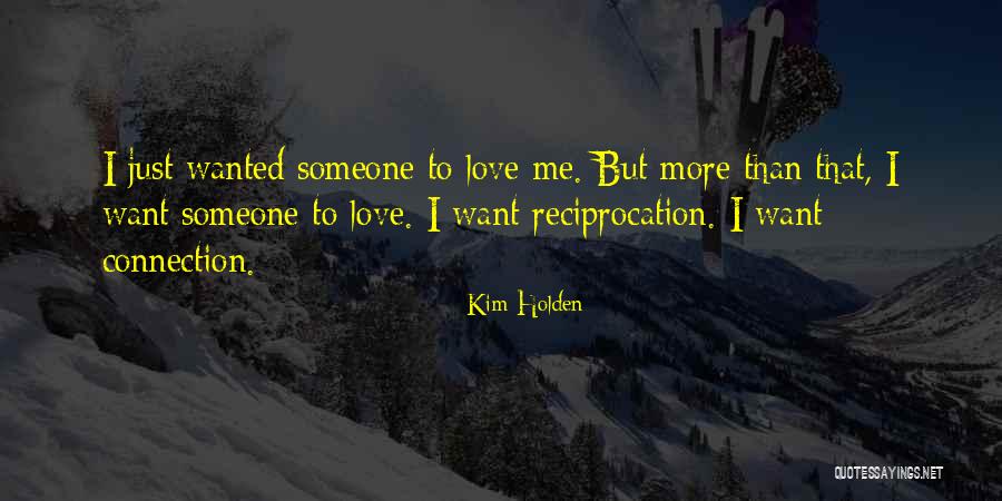 Just Want Someone Love Me Quotes By Kim Holden