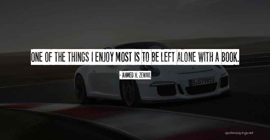 Just Want To Be Left Alone Quotes By Ahmed H. Zewail