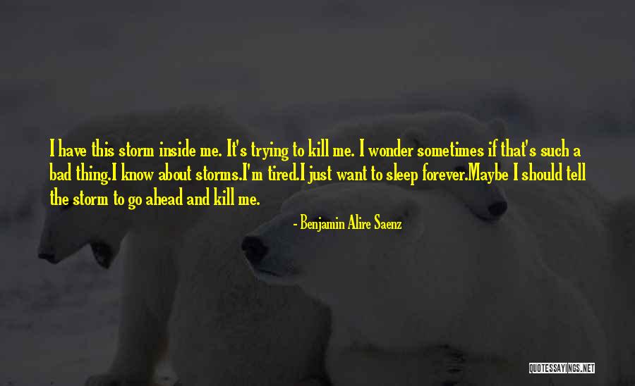 Just Want To Sleep Forever Quotes By Benjamin Alire Saenz Just Want To Sleep Forever Quotes By Benjamin Alire Saenz