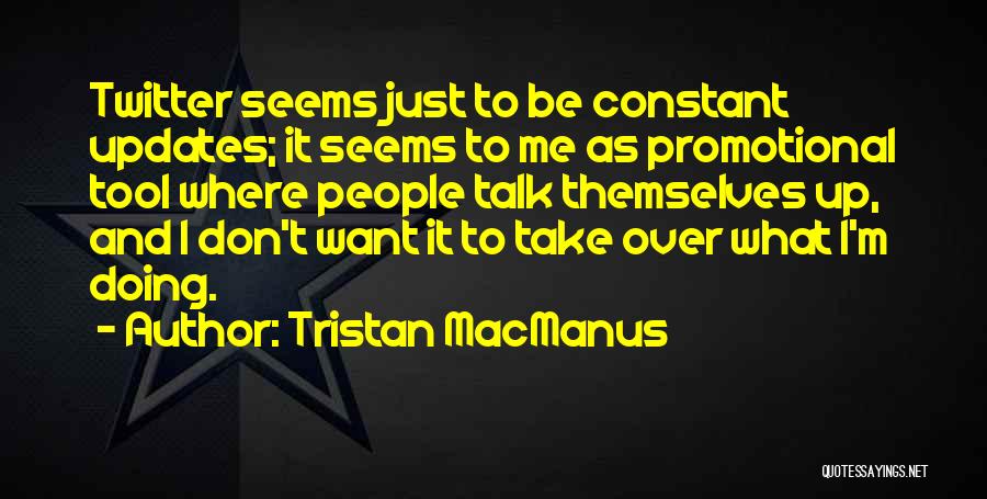 Just Want To Talk Quotes By Tristan MacManus