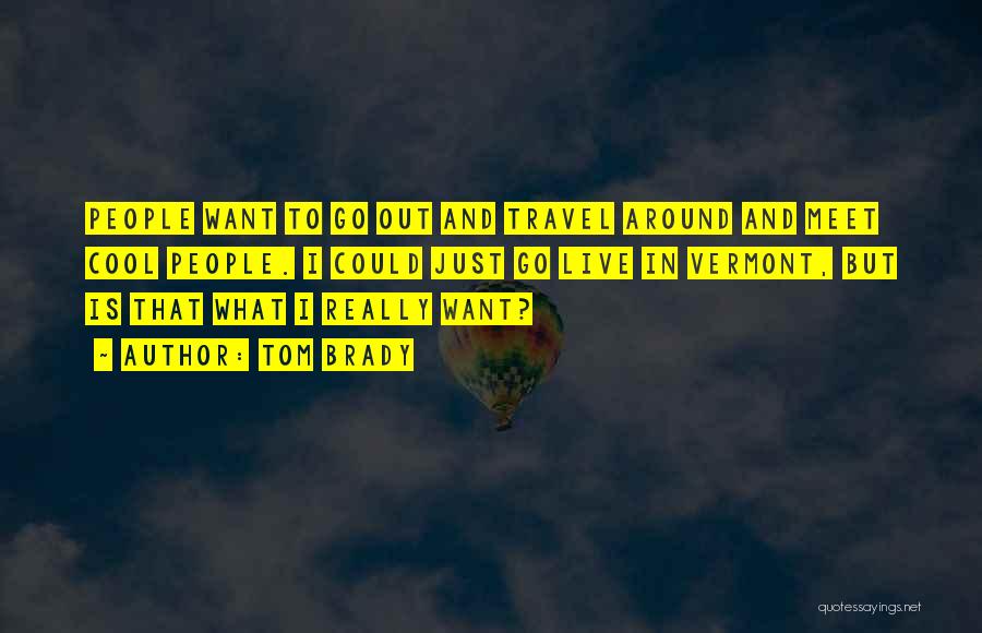Just Want To Travel Quotes By Tom Brady