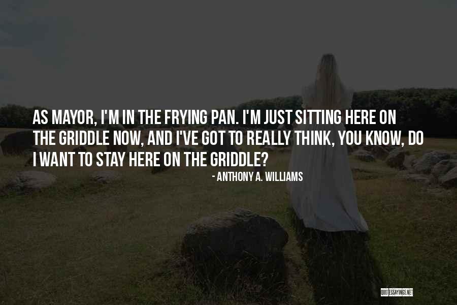 Just Want You Here Quotes By Anthony A. Williams