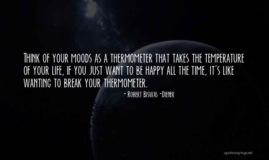 Just Wanting To Be Happy Quotes By Robert Biswas-Diener Just Wanting To Be Happy Quotes By Robert Biswas-Diener
