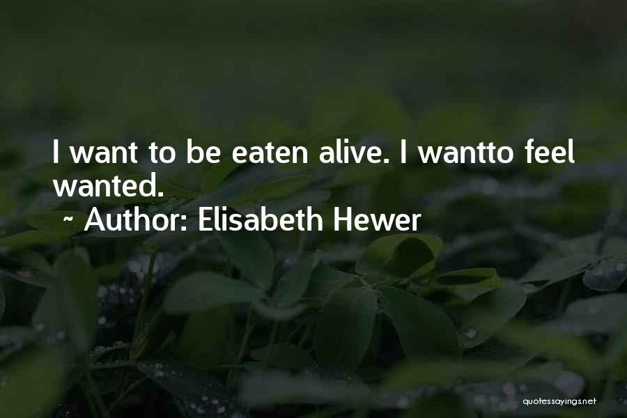 Just Wanting To Feel Wanted Quotes By Elisabeth Hewer