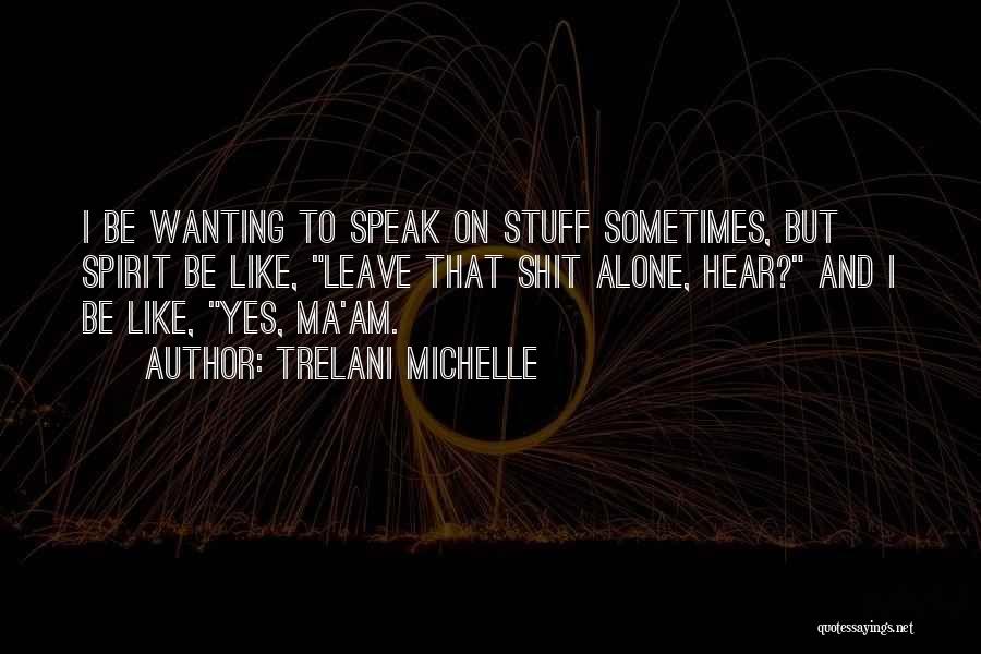 Just Wanting To Leave Quotes By Trelani Michelle