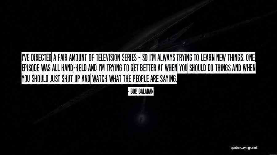 Just Watch And Learn Quotes By Bob Balaban