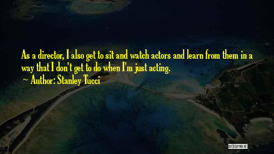 Just Watch And Learn Quotes By Stanley Tucci