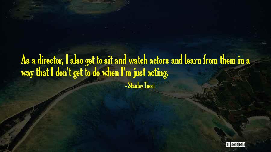 Just Watch And Learn Quotes By Stanley Tucci