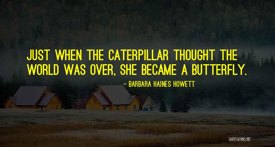 Just When The Caterpillar Quotes By Barbara Haines Howett Just When The Caterpillar Quotes By Barbara Haines Howett