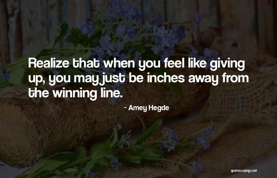 Just When You Feel Like Giving Up Quotes By Amey Hegde Just When You Feel Like Giving Up Quotes By Amey Hegde