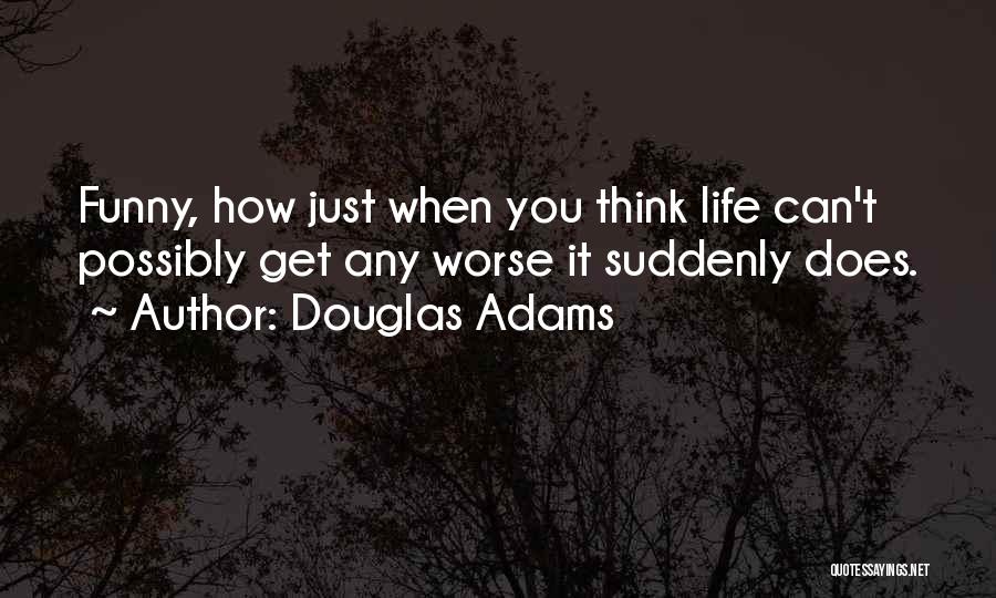 Just When You Think It Can't Get Worse Quotes By Douglas Adams