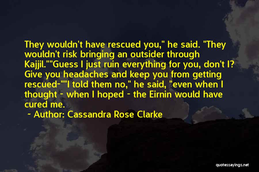 Just When You Thought Quotes By Cassandra Rose Clarke