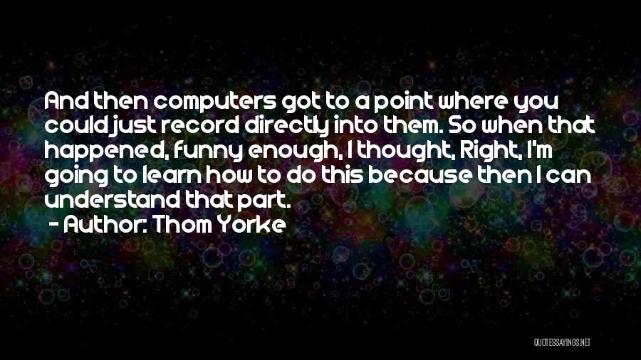 Just When You Thought Quotes By Thom Yorke