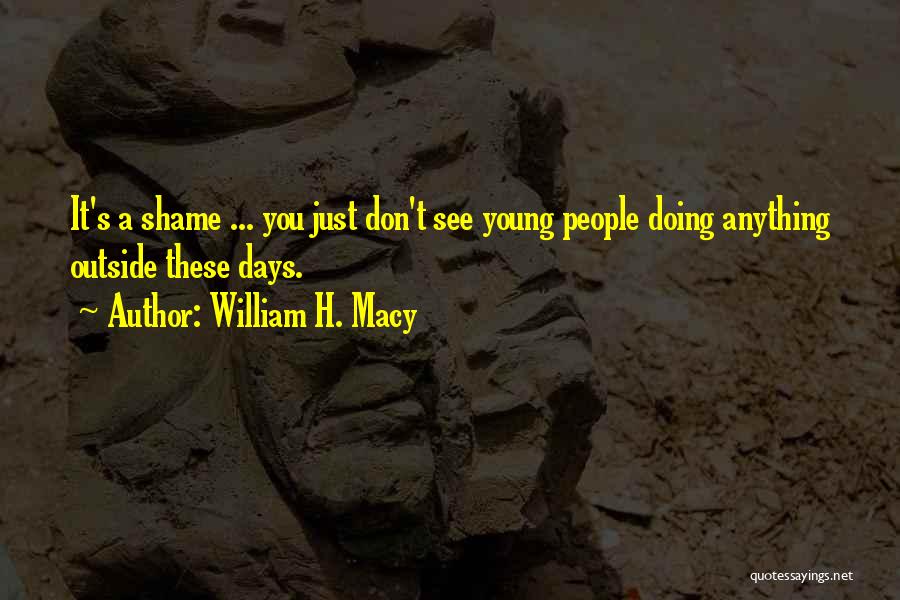 Just William Quotes By William H. Macy