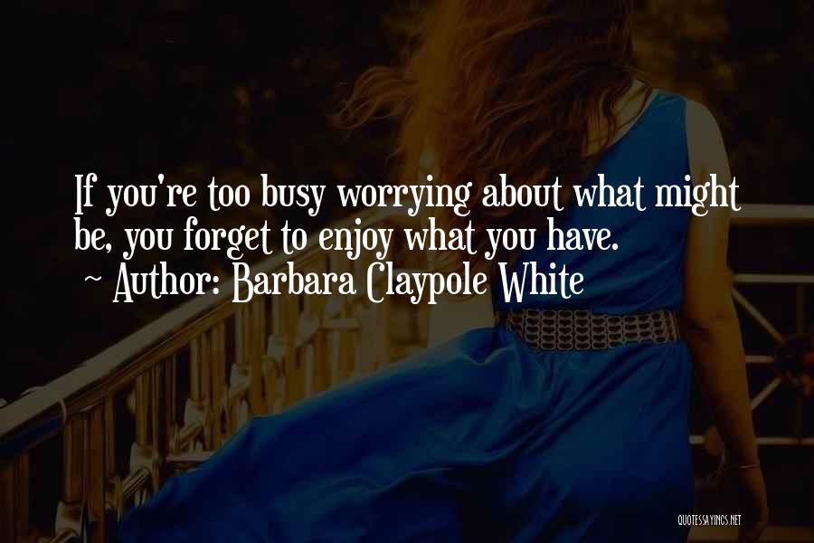 Just Worrying About Yourself Quotes By Barbara Claypole White