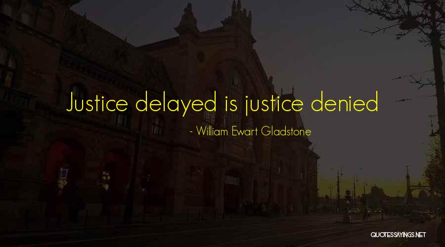 Justice Delayed Justice Denied Quotes By William Ewart Gladstone Justice Delayed Justice Denied Quotes By William Ewart Gladstone