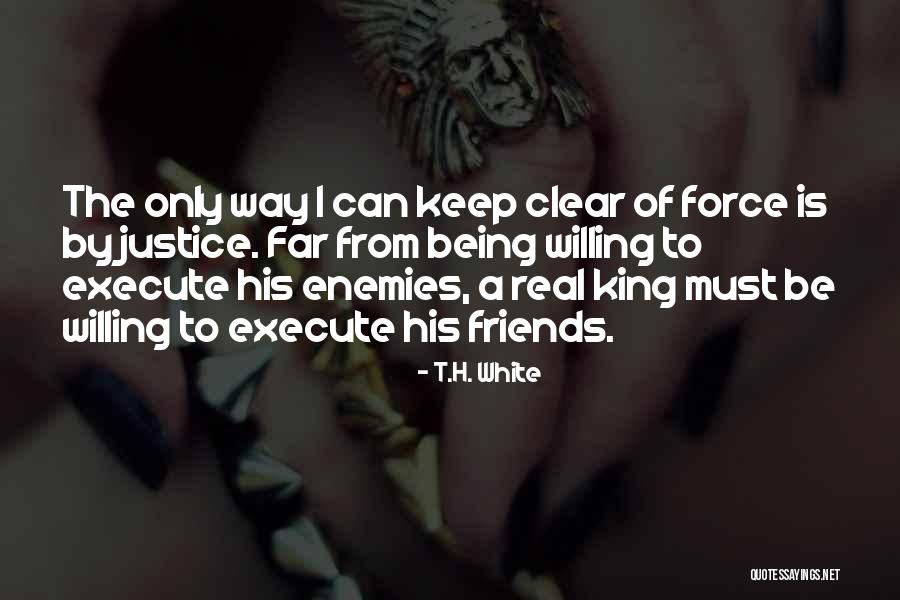 Justice Friends Quotes By T.H. White Justice Friends Quotes By T.H. White