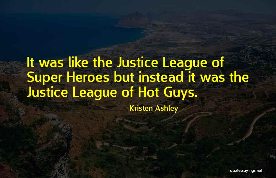 Justice League Heroes Quotes By Kristen Ashley Justice League Heroes Quotes By Kristen Ashley