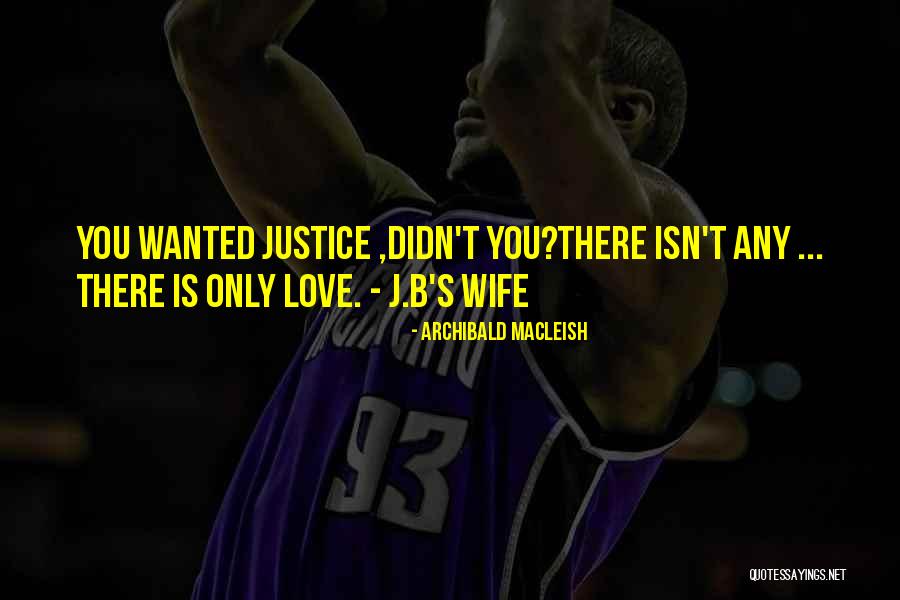 Justice Love Quotes By Archibald MacLeish Justice Love Quotes By Archibald MacLeish